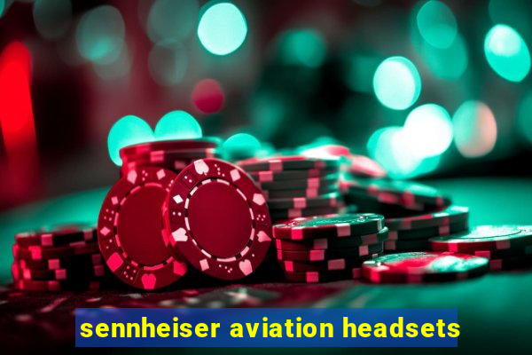 sennheiser aviation headsets